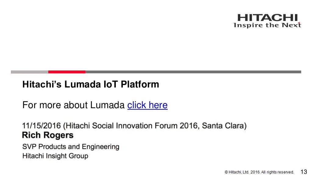 Hitachi’s Lumada IoT Platform For more about Lumada click here 13