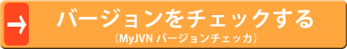 バージョンをチェックする(MyJVNバージョンチェッカのページへ)