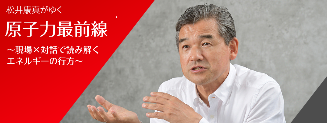 第1回｜MESSAGE 理系アナウンサーとして知りたい、伝えたい。 原子力発電の「現在」と「今後」