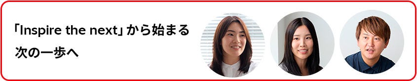「Inspire the next」から始まる次の一歩へ