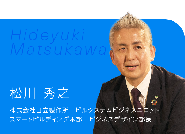 株式会社日立製作所　ビルシステムビジネスユニット　スマートビルディング本部　ビジネスデザイン部長の松川 秀之氏