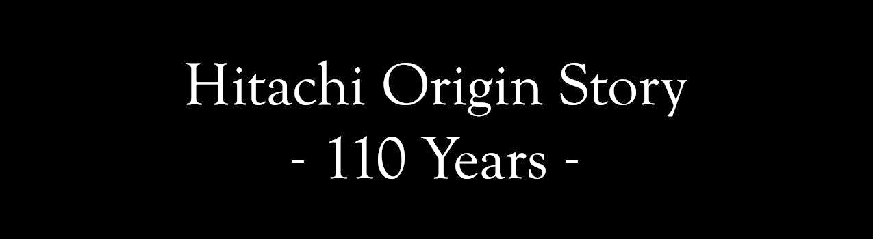 Hitachi Origin Story - 110 Years -