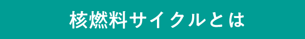 核燃料サイクルとは