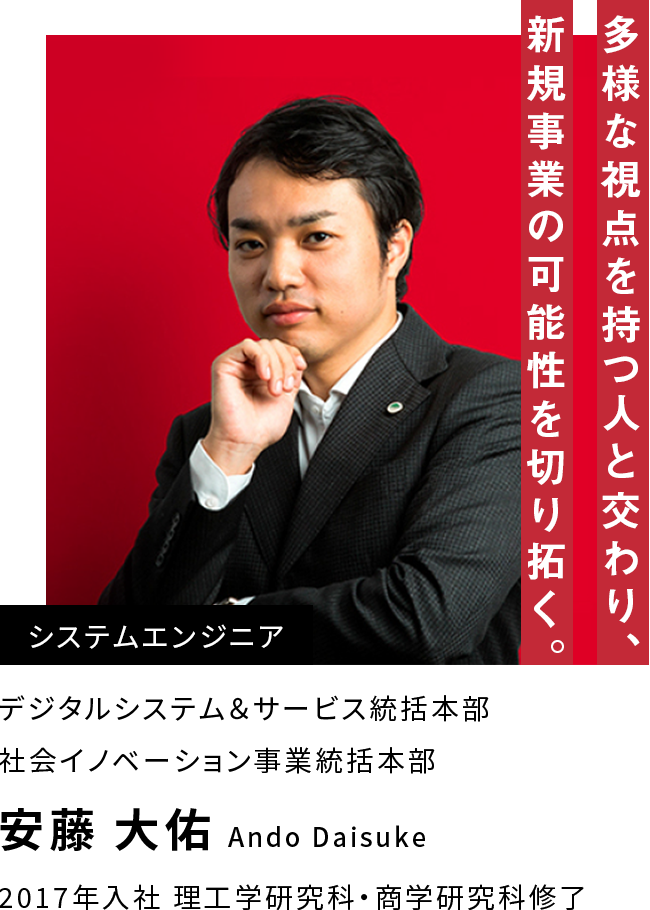 安藤 大佑 多様な視点を持つ人と交わり、新規事業の可能性を切り拓く。