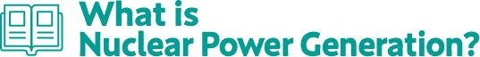 What is Nuclear Power Generation