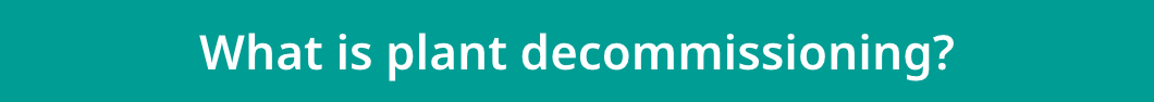 What is plant decommissioning?