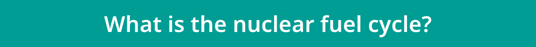 What is the nuclear fuel cycle?