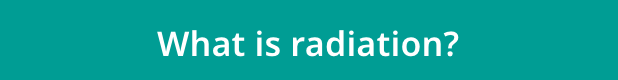 What is radiation?