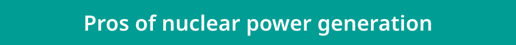 Pros of nuclear power generation
