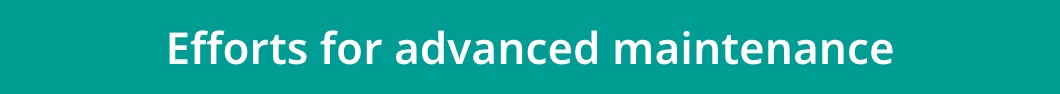 Efforts for advanced maintenance