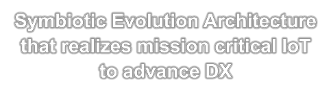 Symbiotic Evolution Architecture that realizes mission critical IoT to advance DX